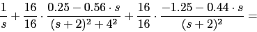 \begin{displaymath}\frac{1}{s}+\frac{16}{16}\cdot \frac{0.25-0.56\cdot s}{ (s+2)...
...+4^{2}}+\frac{16}{16}\cdot \frac{-1.25-0.44\cdot s}{(s+2)^{2}}=\end{displaymath}