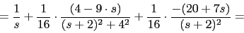 \begin{displaymath}=\frac{1}{s}+\frac{1}{16}\cdot\frac{(4-9\cdot s)}{ (s+2)^{2}+4^{2}}+\frac{1}{16}\cdot\frac{-(20+7s)}{(s+2)^{2}}=\end{displaymath}