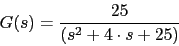 \begin{displaymath}G(s)=\frac{25}{(s^{2}+4 \cdot s+25)}\end{displaymath}