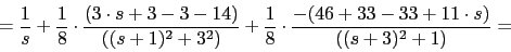 \begin{displaymath}=\frac{1}{s}+\frac{1}{8}\cdot \frac{(3\cdot s+3-3-14)}{ ((s+1...
...}+\frac{1}{8}\cdot \frac{-(46+33-33+11\cdot s)}{((s+3)^{2}+1)}=\end{displaymath}