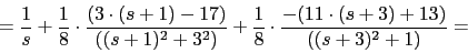 \begin{displaymath}=\frac{1}{s}+\frac{1}{8}\cdot \frac{(3\cdot (s+1)-17)}{ ((s+1...
...2})}+\frac{1}{8}\cdot \frac{-(11\cdot(s+3)+13)}{((s+3)^{2}+1)}=\end{displaymath}