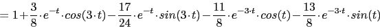 \begin{displaymath}=1+\frac{3}{8}\cdot e^{-t}\cdot cos(3\cdot t)-\frac{17}{24}\c...
...cdot t}\cdot cos(t)-\frac{13}{8}\cdot e^{-3\cdot t}\cdot sin(t)\end{displaymath}
