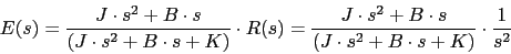 \begin{displaymath}E(s)=\frac{J \cdot s^{2}+B\cdot s}{(J \cdot s^{2}+B\cdot s+K)...
...^{2}+B\cdot s}{(J \cdot s^{2}+B\cdot s+K)}\cdot \frac{1}{s^{2}}\end{displaymath}