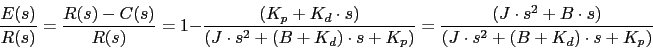 \begin{displaymath}\frac{E(s)}{R(s)}=\frac{R(s)-C(s)}{R(s)}=1-\frac{(K_{p}+K_{d}...
... \cdot s^{2}+B\cdot s)}{(J \cdot s^{2}+(B+K_{d})\cdot s+K_{p})}\end{displaymath}