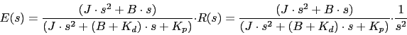 \begin{displaymath}E(s)=\frac{(J \cdot s^{2}+B\cdot s)}{(J \cdot s^{2}+(B+K_{d})...
...)}{(J \cdot s^{2}+(B+K_{d})\cdot s+K_{p})}\cdot \frac{1}{s^{2}}\end{displaymath}