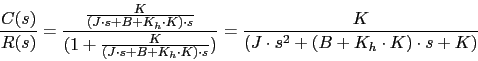 \begin{displaymath}\frac{C(s)}{R(s)}=\frac{\frac{K}{(J \cdot s+B+K_{h}\cdot K)\c...
...)\cdot s})}=\frac{K}{(J \cdot s^{2}+(B+K_{h}\cdot K)\cdot s+K)}\end{displaymath}
