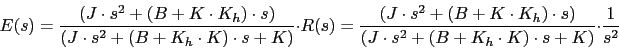 \begin{displaymath}E(s)=\frac{(J \cdot s^{2}+(B+K\cdot K_{h})\cdot s)}{(J \cdot ...
...(J \cdot s^{2}+(B+K_{h}\cdot K)\cdot s+K)}\cdot \frac{1}{s^{2}}\end{displaymath}