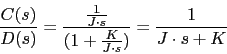 \begin{displaymath}\frac{C(s)}{D(s)}=\frac{\frac{1}{J \cdot s}}{(1+\frac{K}{J \cdot s})}=\frac{1}{J \cdot s+K}\end{displaymath}