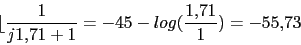 \begin{displaymath}\lfloor{\frac{1}{j1.71+1}}=-45-log(\frac{1.71}{1})=-55.73\end{displaymath}