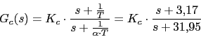 \begin{displaymath}G_{c}(s)=K_{c}\cdot \frac{s+\frac{1}{T}}{s+\frac{1}{\alpha \cdot T}}=K_{c}\cdot\frac{s+3.17}{s+31.95}\end{displaymath}