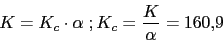 \begin{displaymath}K=K_{c}\cdot \alpha \; ; K_{c}=\frac{K}{\alpha}=160.9\end{displaymath}