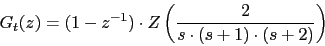\begin{displaymath}G_{t}(z)=(1-z^{-1})\cdot Z\left(\frac{2}{s\cdot (s+1)\cdot (s+2)} \right)\end{displaymath}
