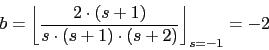 \begin{displaymath}b=\left\lfloor \frac{2\cdot (s+1)}{s\cdot (s+1)\cdot (s+2)}\right\rfloor_{s=-1}=-2\end{displaymath}