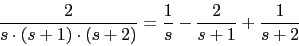 \begin{displaymath}\frac{2}{s\cdot (s+1)\cdot (s+2)}=\frac{1}{s}-\frac{2}{s+1}+\frac{1}{s+2}\end{displaymath}