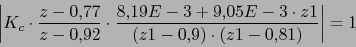 \begin{displaymath}\left\vert K_{c}\cdot \frac{z-0.77}{z-0.92}\cdot \frac{8.19E-3+9.05E-3\cdot z1}{(z1-0.9)\cdot (z1-0.81)} \right\vert=1\end{displaymath}