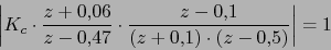 \begin{displaymath}\left\vert K_{c}\cdot \frac{z+0.06}{z-0.47}\cdot \frac{z-0.1}{(z+0.1)\cdot (z-0.5)} \right\vert=1\end{displaymath}