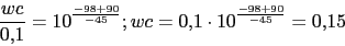 \begin{displaymath}\frac{wc}{0.1}=10^{\frac{-98+90}{-45}};wc=0.1\cdot 10^{\frac{-98+90}{-45}}=0.15\end{displaymath}
