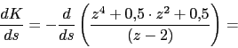 \begin{displaymath}\frac{dK}{ds}=-\frac{d}{ds}\left(\frac{z^{4}+0.5\cdot z^{2}+0.5}{(z-2)} \right)=\end{displaymath}