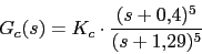 \begin{displaymath}G_{c}(s)=K_{c}\cdot \frac{(s+0.4)^{5}}{(s+1.29)^{5}}\end{displaymath}