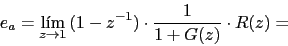 \begin{displaymath}e_{a}=\lim_{z \rightarrow 1}{(1-z^{-1})\cdot \frac{1}{1+G(z)}\cdot R(z)}=\end{displaymath}