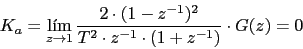 \begin{displaymath}K_{a}=\lim_{z \rightarrow 1}{\frac{2\cdot (1-z^{-1})^{2}}{T^{2}\cdot z^{-1}\cdot (1+z^{-1})}\cdot G(z)}=0\end{displaymath}