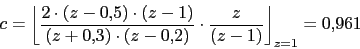 \begin{displaymath}c=\left\lfloor \frac{2\cdot (z-0.5)\cdot (z-1)}{(z+0.3)\cdot (z-0.2)}\cdot \frac{z}{(z-1)}\right\rfloor_{z=1}=0.961\end{displaymath}