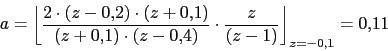 \begin{displaymath}a=\left\lfloor \frac{2\cdot (z-0.2)\cdot (z+0.1)}{(z+0.1)\cdot (z-0.4)}\cdot \frac{z}{(z-1)}\right\rfloor_{z=-0.1}=0.11\end{displaymath}