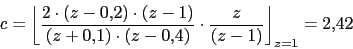 \begin{displaymath}c=\left\lfloor \frac{2\cdot (z-0.2)\cdot (z-1)}{(z+0.1)\cdot (z-0.4)}\cdot \frac{z}{(z-1)}\right\rfloor_{z=1}=2.42\end{displaymath}