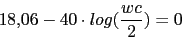 \begin{displaymath}18.06-40\cdot log(\frac{wc}{2})=0\end{displaymath}