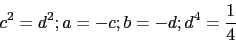\begin{displaymath}c^{2}=d^{2};a=-c;b=-d;d^{4}=\frac{1}{4}\end{displaymath}