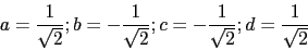 \begin{displaymath}a=\frac{1}{\sqrt{2}};b=-\frac{1}{\sqrt{2}};c=-\frac{1}{\sqrt{2}};d=\frac{1}{\sqrt{2}}\end{displaymath}