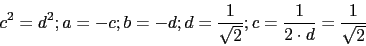 \begin{displaymath}c^{2}=d^{2};a=-c;b=-d;d=\frac{1}{\sqrt{2}};c=\frac{1}{2\cdot d}=\frac{1}{\sqrt{2}}\end{displaymath}