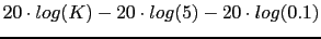 $20\cdot log(K)-20\cdot log(5)-20\cdot log(0.1)$