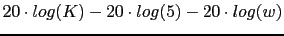 $20\cdot log(K)-20\cdot log(5)-20\cdot log(w)$